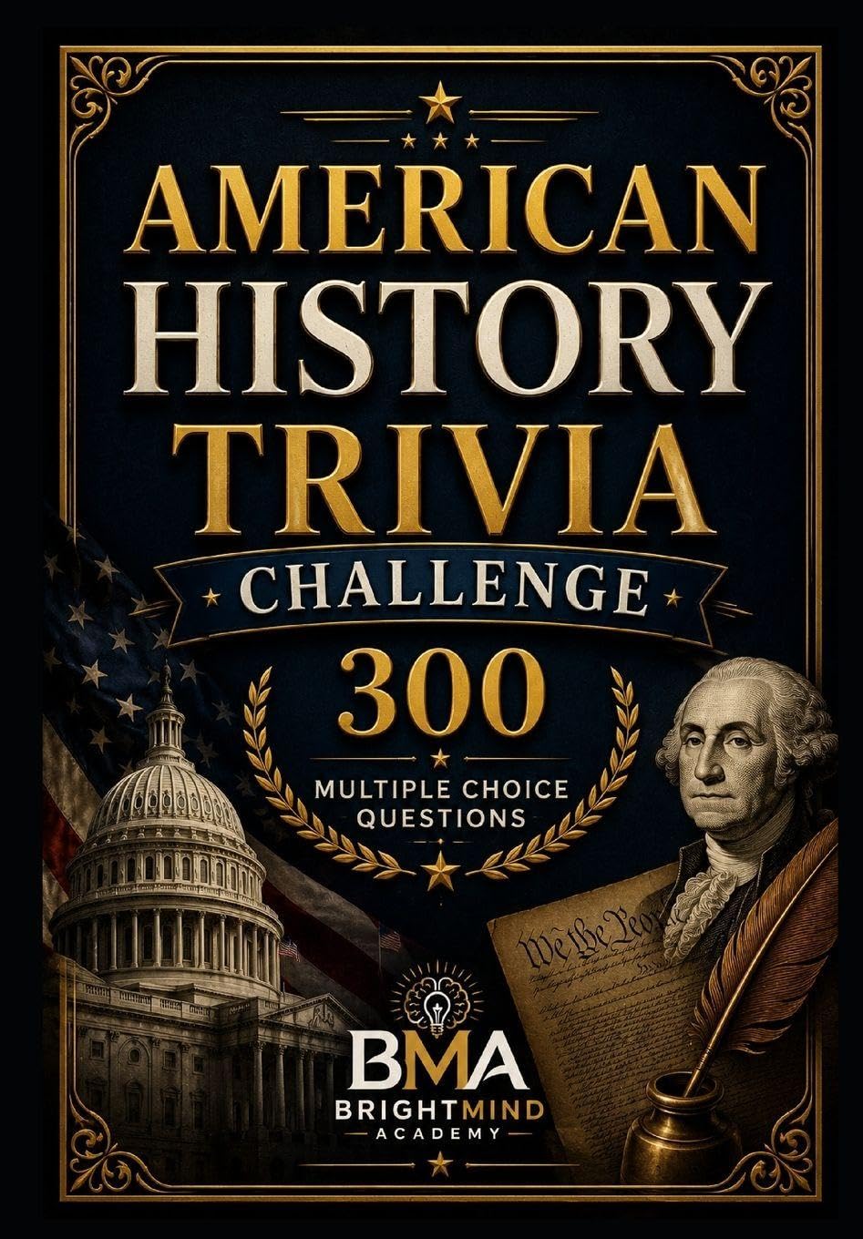 American History Trivia Challenge: 300 Multiple Choice Questions About U.S. Presidents, Wars, Government, and Historic Events