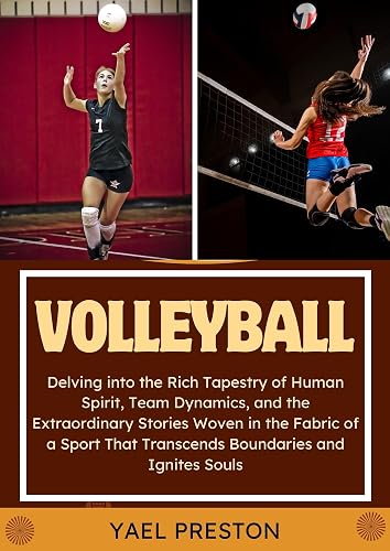 VOLLEYBALL : Delving into the Rich Tapestry of Human Spirit, Team Dynamics, and the Extraordinary Stories Woven in the Fabric of a Sport That Transcends Boundaries and Ignites Souls
