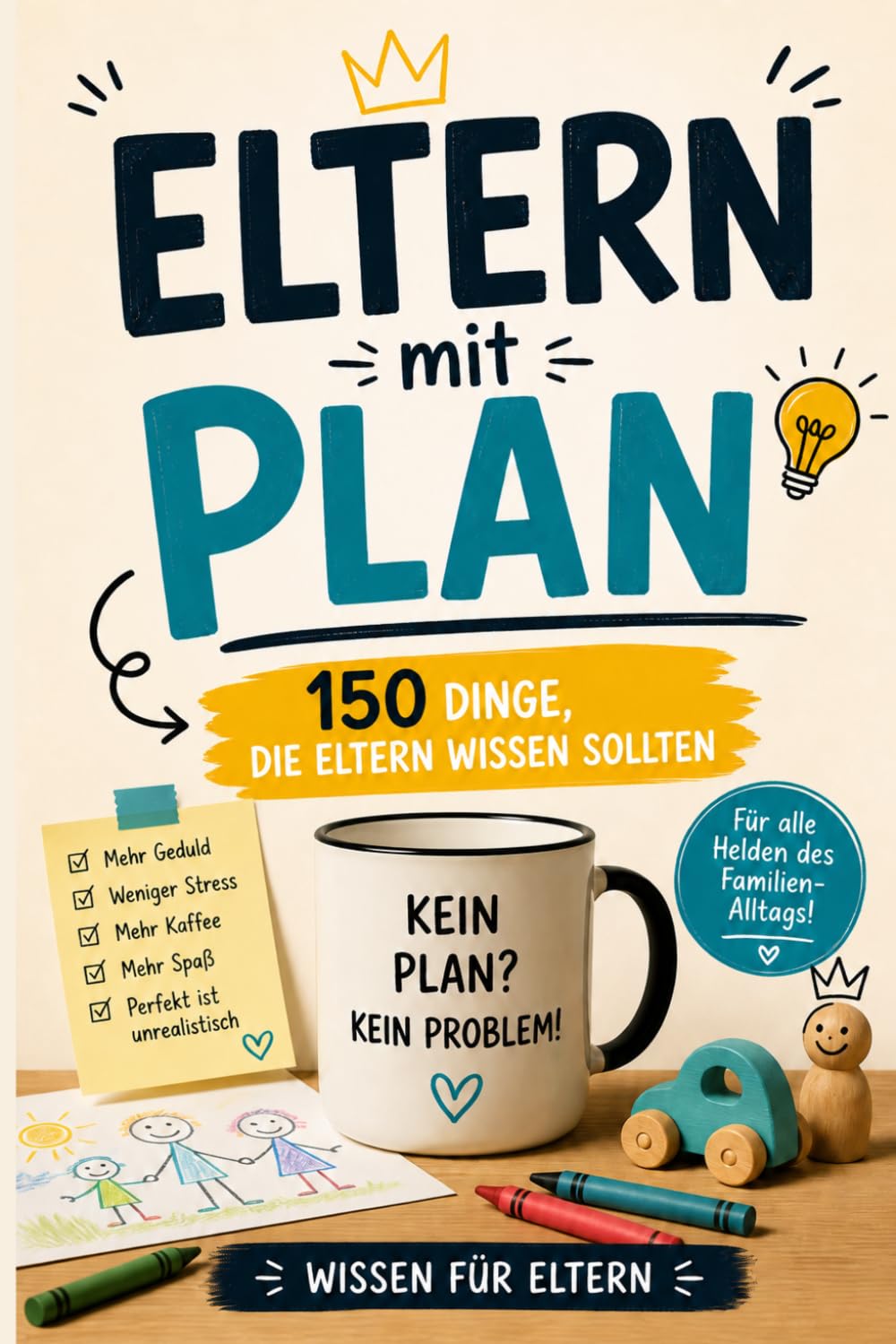 Eltern mit Plan - 150 Dinge, die Eltern wissen sollten: Geschenk für Mama und Papa – Elternwissen, Schwangerschaft, Geburt, Familienalltag, Pubertät und lustige Fakten für Eltern und werdende Eltern