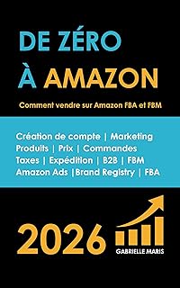 De Zéro à Amazon - Vendre sur Amazon - Le Guide Ultime sur la Vente sur Amazon FBA et FBM: Guide complet pour les débutants vendeurs sur Amazon Marketplace