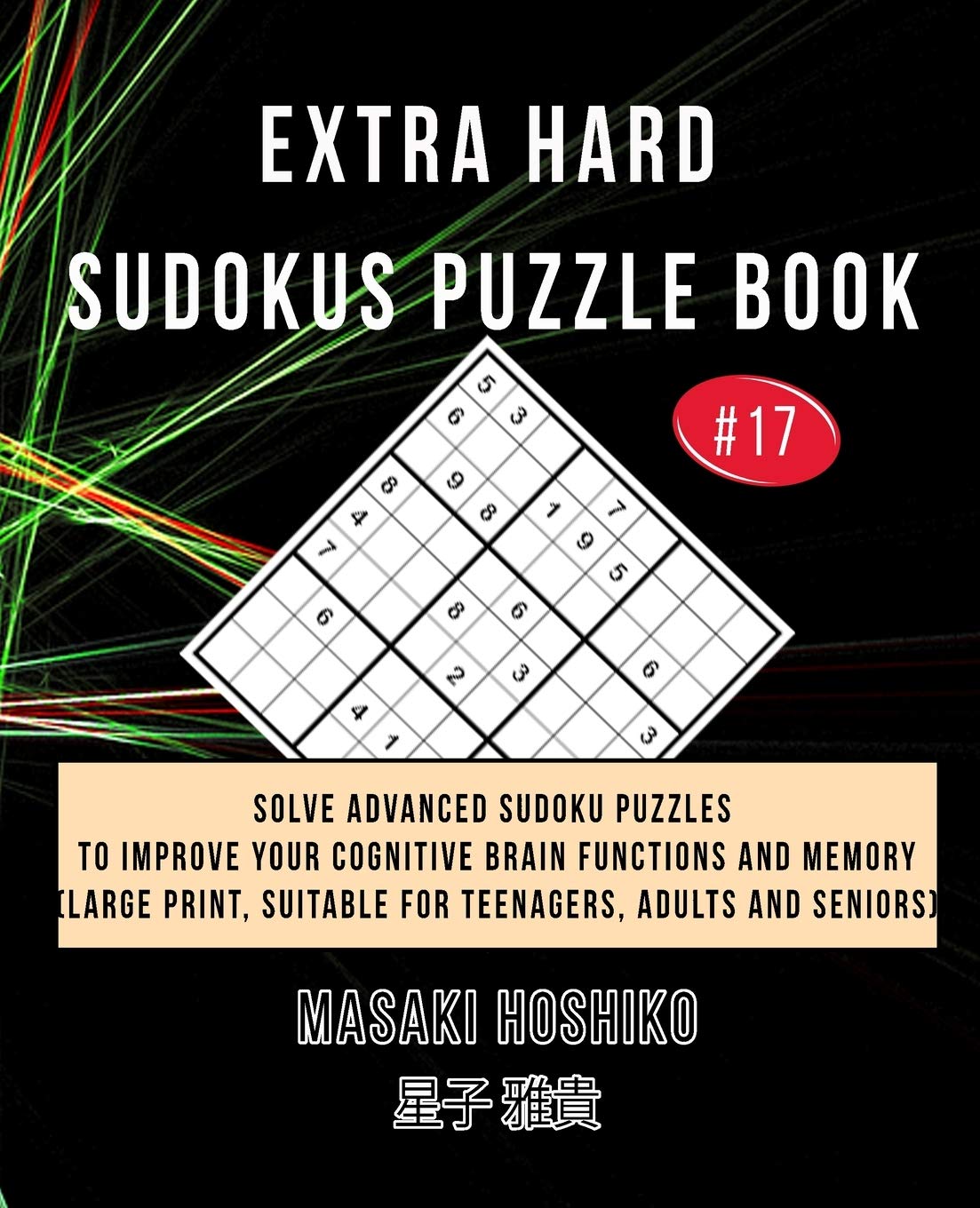 Extra Hard Sudokus Puzzle Book #17: Solve Advanced Sudoku Puzzles To Improve Your Cognitive Brain Functions And Memory (Large Print, Suitable For Teenagers, Adults And Seniors)