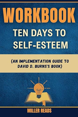 Workbook for Ten Days to Self-Esteem (An Implementation Guide to David D. Burns's Book)