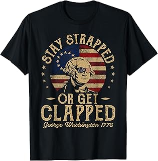 Stay Strapped Or Get Clapped George Washington Quote Funny T-Shirt