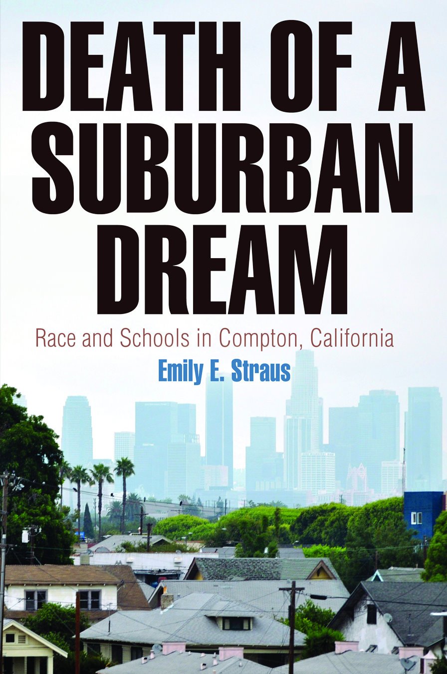 Death of a Suburban Dream: Race and Schools in Compton, California (Politics and Culture in Modern America)