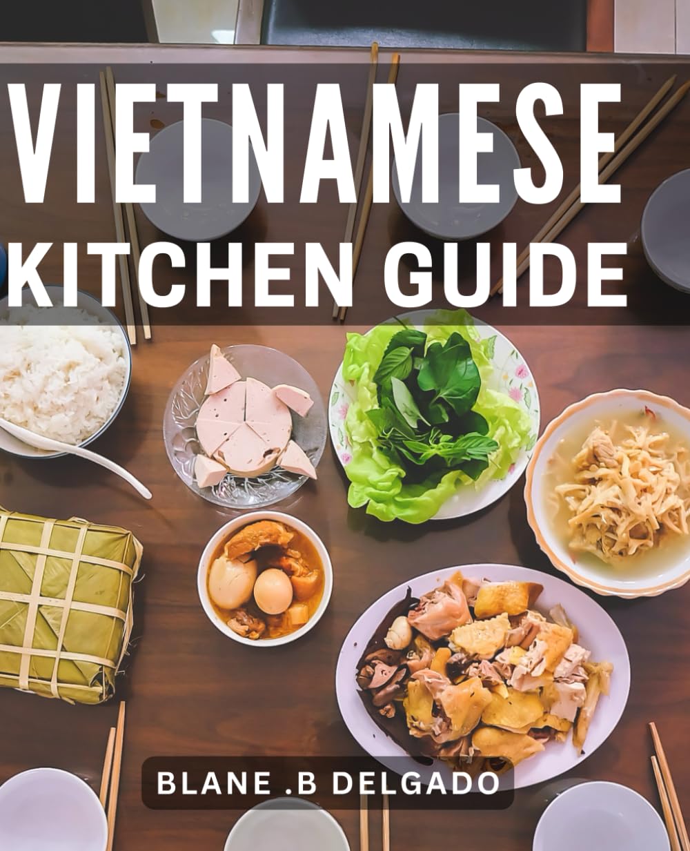 Vietnamese Kitchen Guide: Discover the Authentic Flavors and Techniques of Vietnamese Cuisine: A Perfect Gift for Food Enthusiasts and Aspiring Chefs