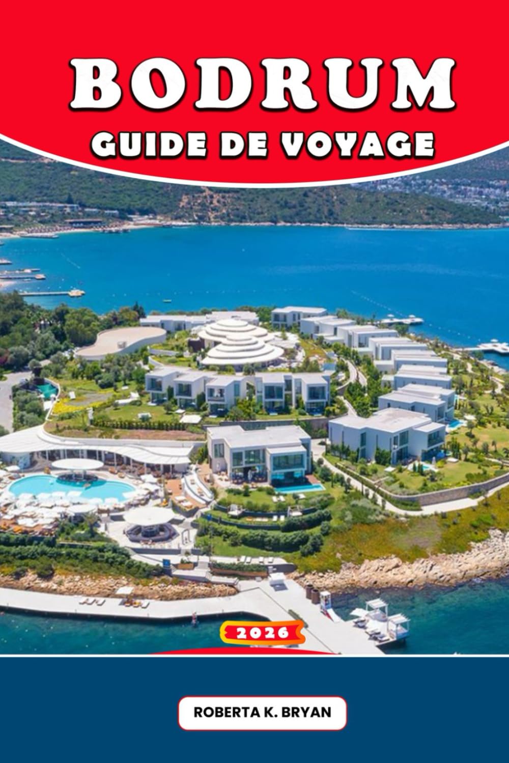 BODRUM GUIDE DE VOYAGE 2026: Conseils d'initiés, randonnées pittoresques, cuisine locale, festivals et trésors cachés pour une aventure égéenne inoubliable