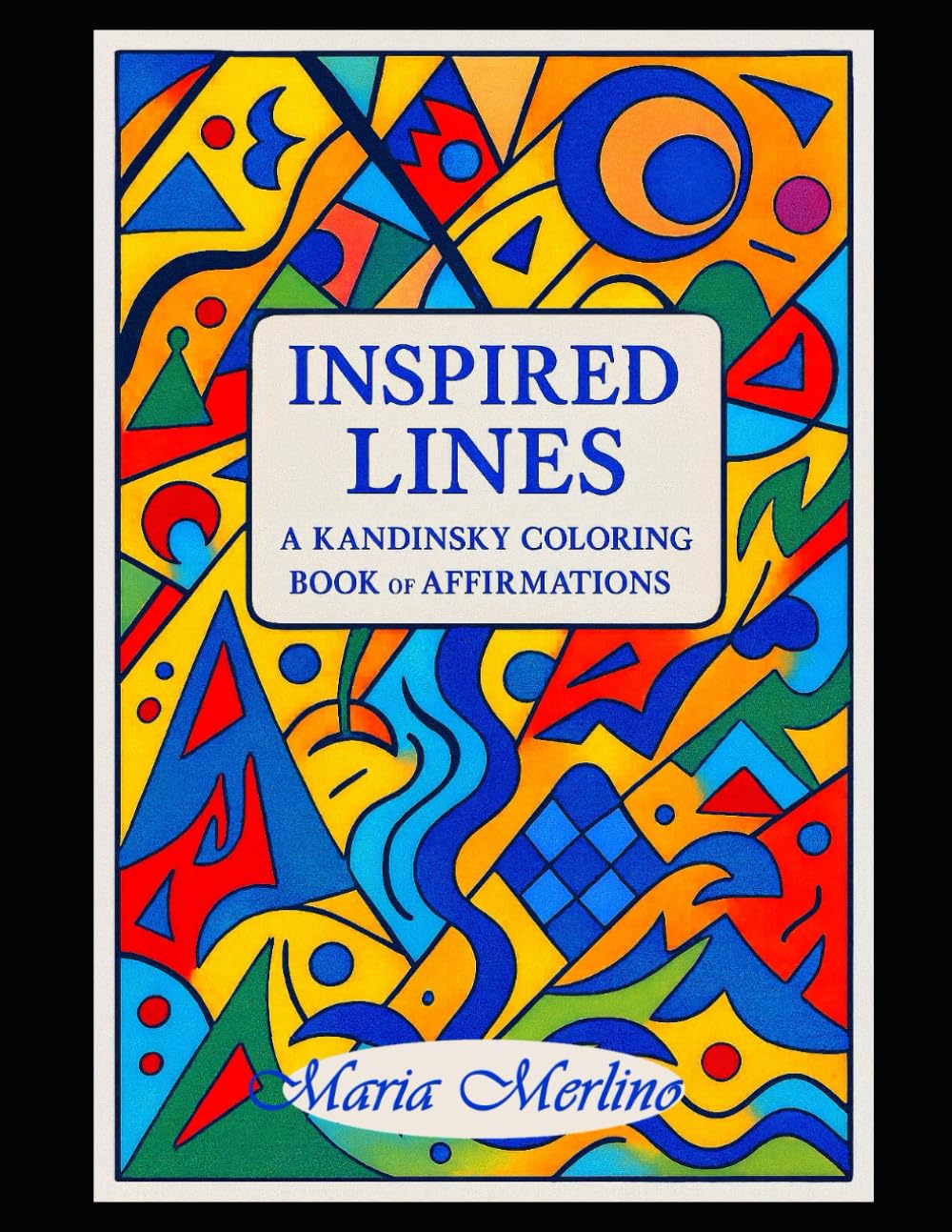 Inspired Lines: A Kandinsky Coloring Book of Affirmations: Drawn to Hope: Coloring the Abstract Within