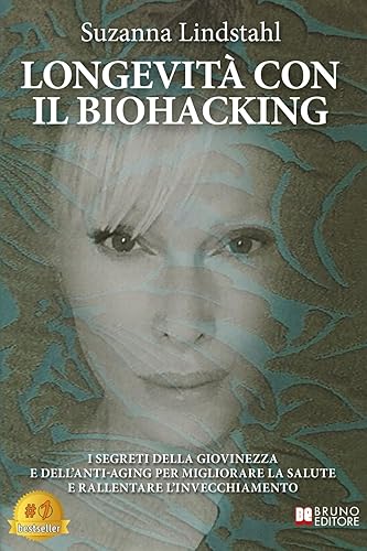 Longevità Con Il Biohacking: I Segreti Della Giovinezza E Dell’Anti-Aging Per Migliorare La Salute E Rallentare L’Invecchiamento