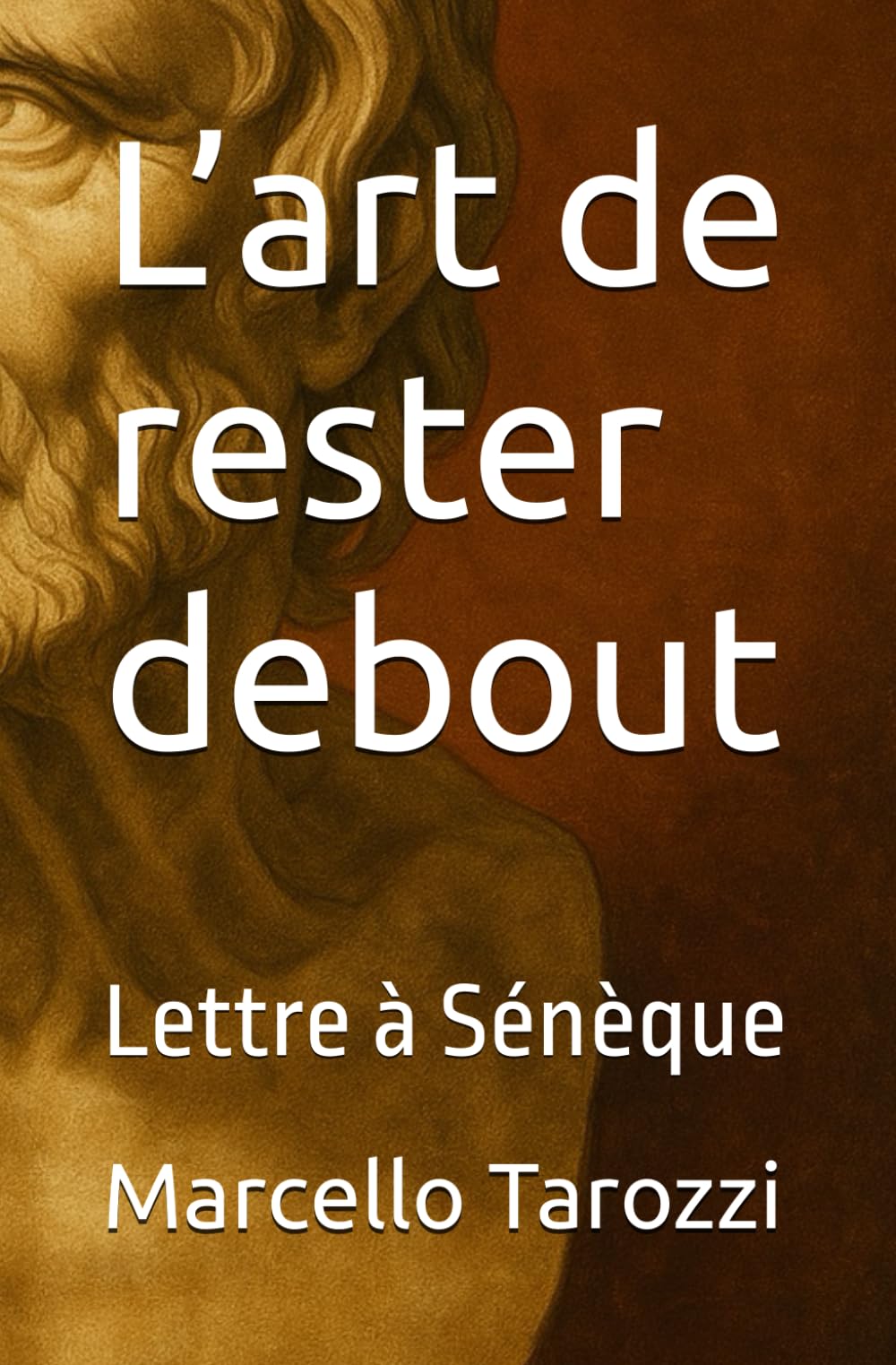 L’art de rester debout: Lettre à Sénèque