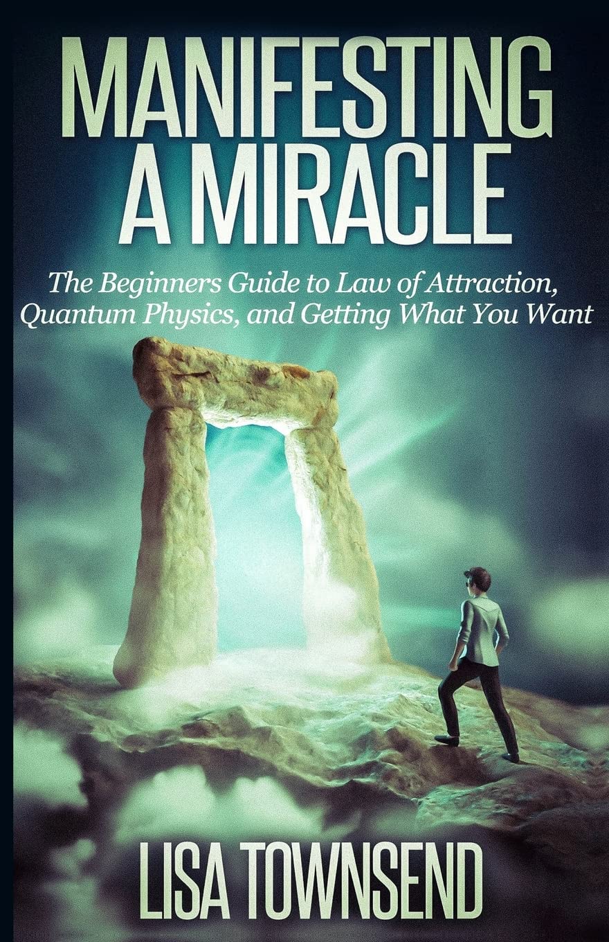 Manifesting a Miracle: The Beginners Guide to Law of Attraction, Quantum Physics, and Getting What You Want (Law of Attraction Series)
