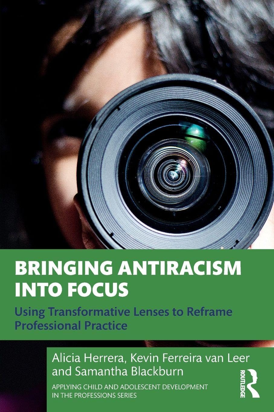 Bringing Antiracism into Focus (Applying Child and Adolescent Development in the Professions Series)