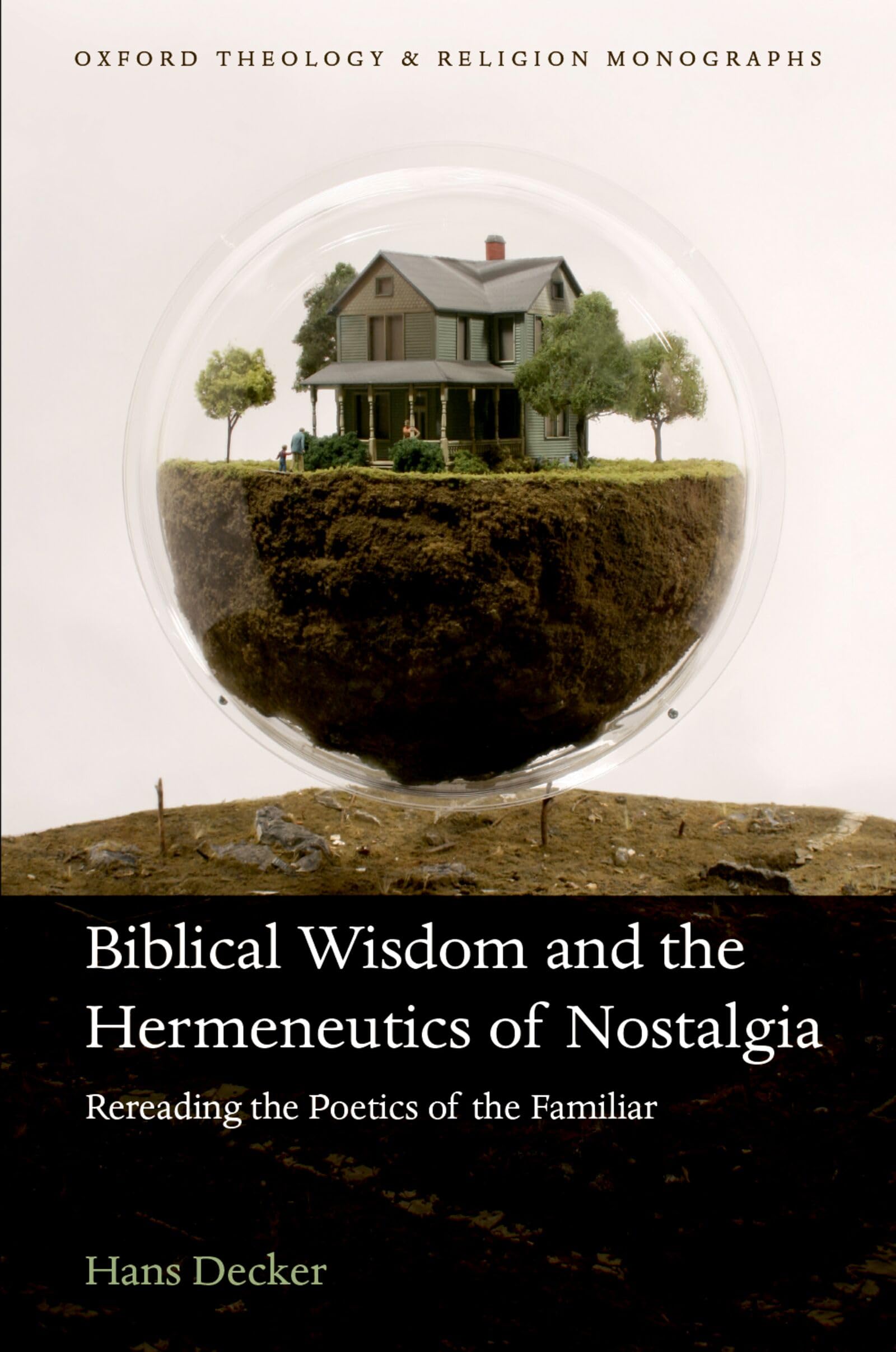 Biblical Wisdom and the Hermeneutics of Nostalgia: Rereading the Poetics of the Familiar (Oxford Theology and Religion Monographs)
