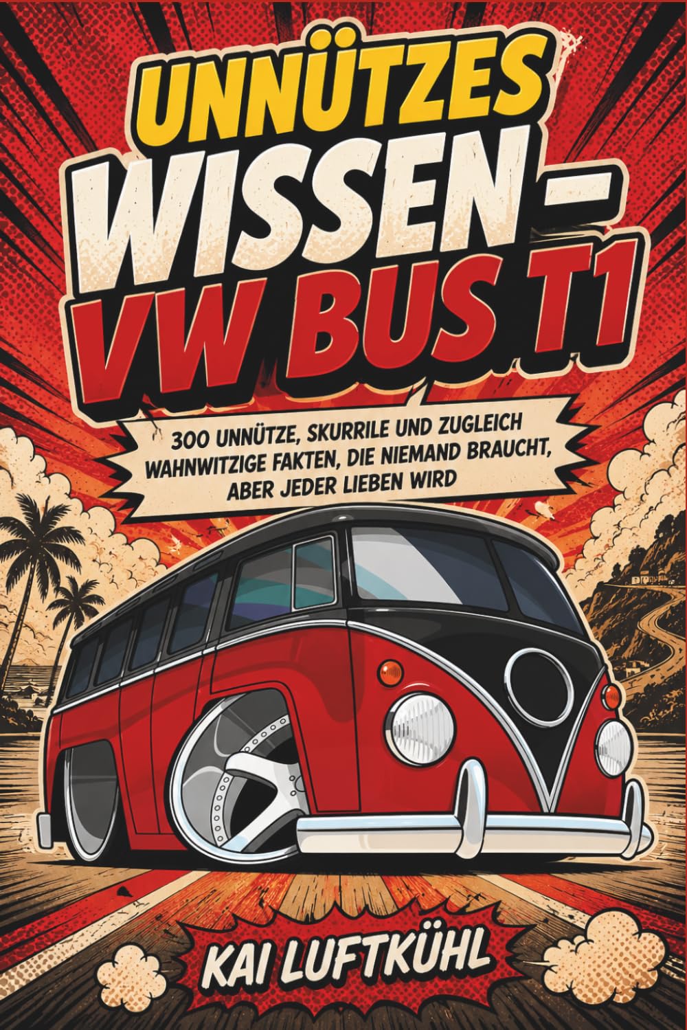Unnützes Wissen - VW Bus T1: 300 unnütze, skurrile und zugleich wahnwitzige Fakten, die niemand braucht, aber jeder lieben wird