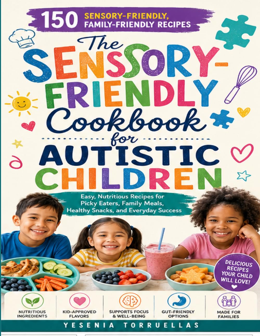 The Sensory-Friendly Cookbook for Autistic Children: Easy, Nutritious Recipes for Picky Eaters, Family Meals, Healthy Snacks, and Everyday Success