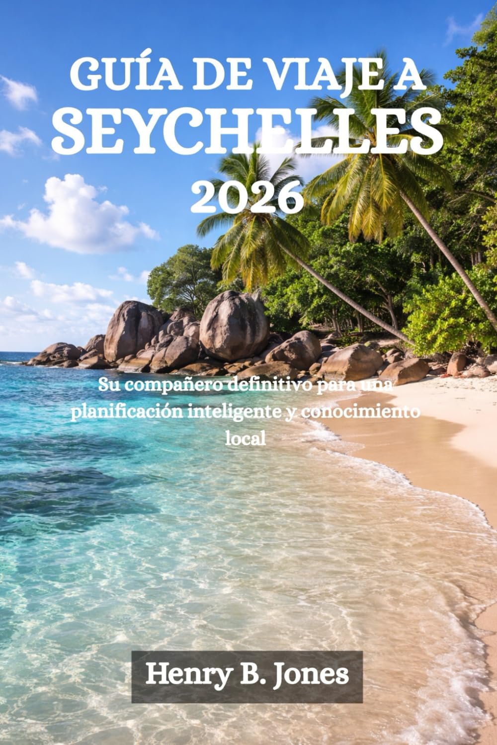 GUÍA DE VIAJE A SEYCHELLES 2026: Su compañero definitivo para una planificación inteligente y conocimiento local