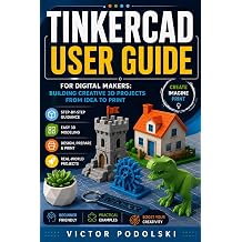 TINKERCAD USER GUIDE FOR DIGITAL MAKERS Building Creative 3D Projects from Idea to Print