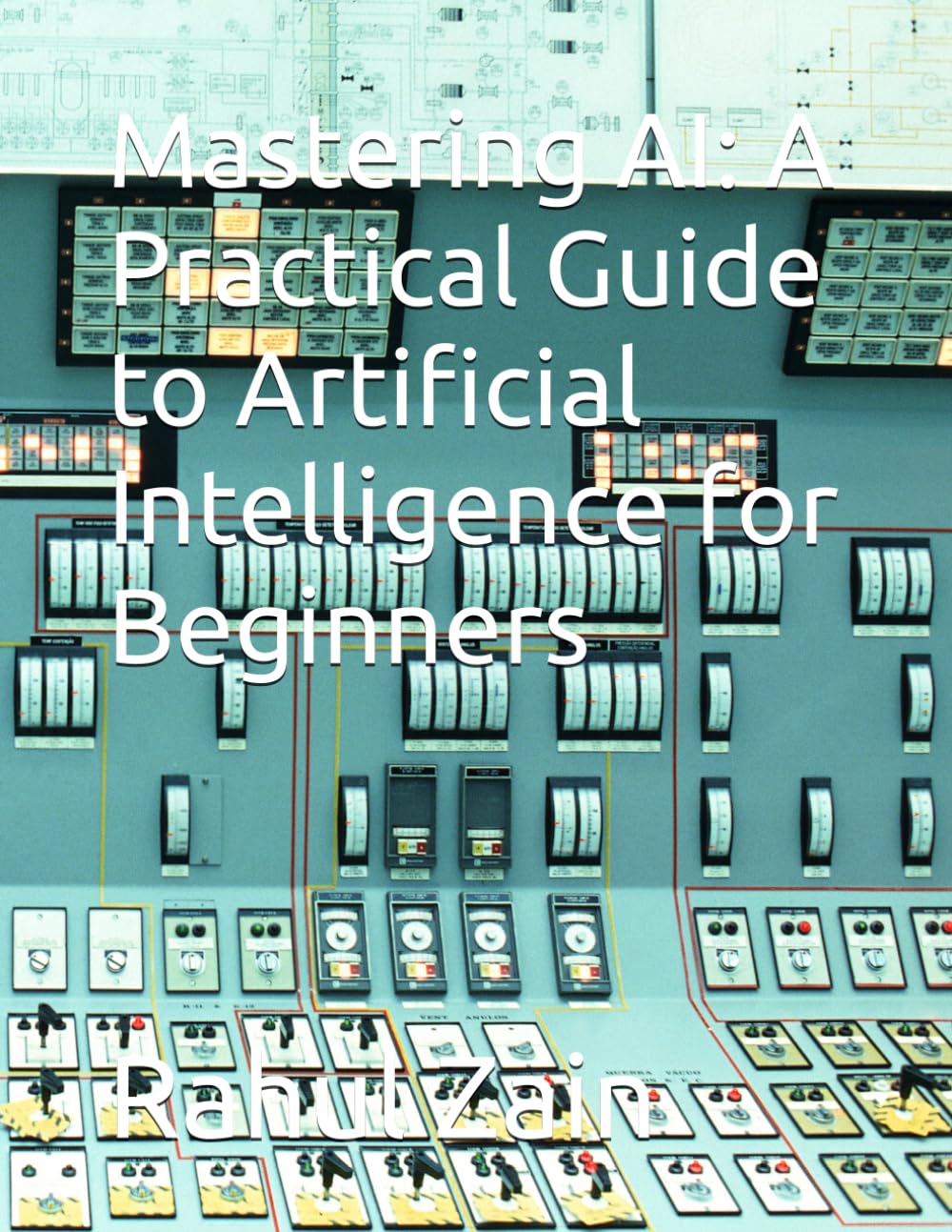 Mastering AI: A Practical Guide to Artificial Intelligence for Beginners