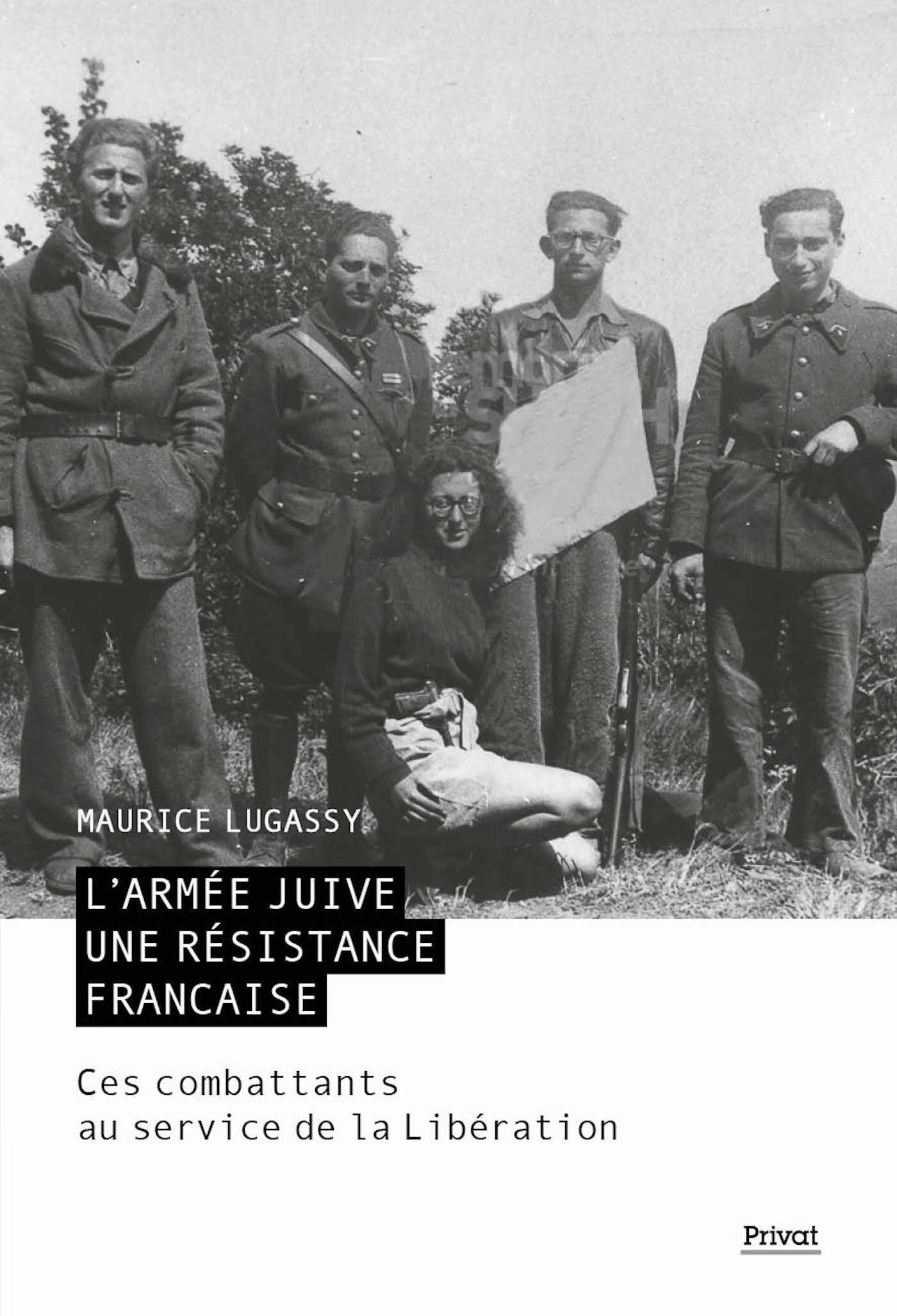 L'ARMÉE JUIVE - UNE RÉSISTANCE FRANÇAISE: CES COMBATTANTS AU SERVICE DE LA LIBÉRATION