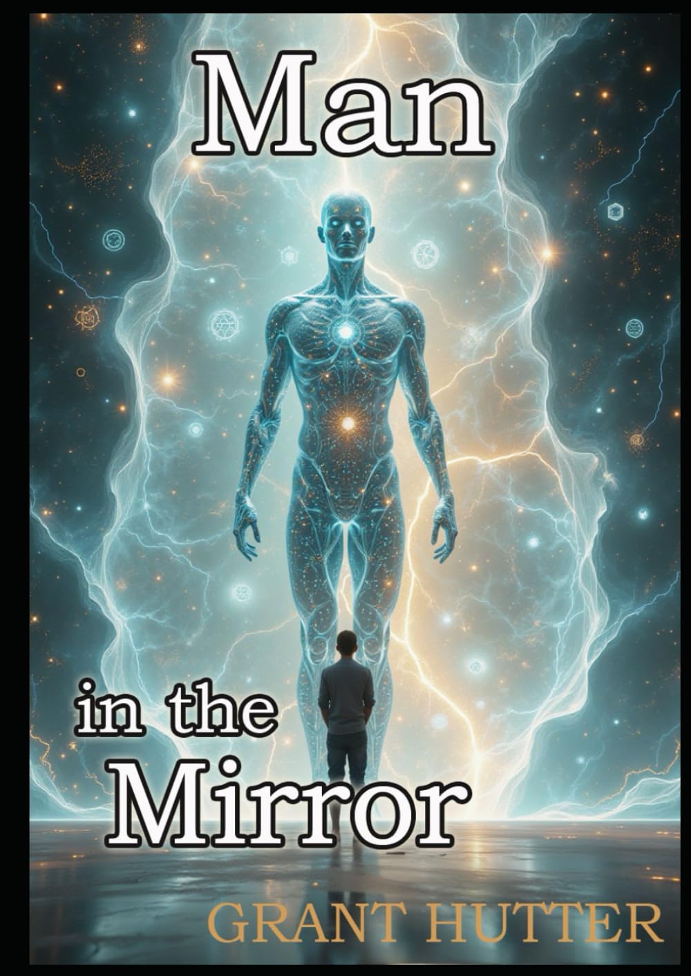 Man in the Mirror: Facing Ourselves in the Age of AI and Beyond (The Hidden Dimensions of AI: Unveiling the Future of Humanity)