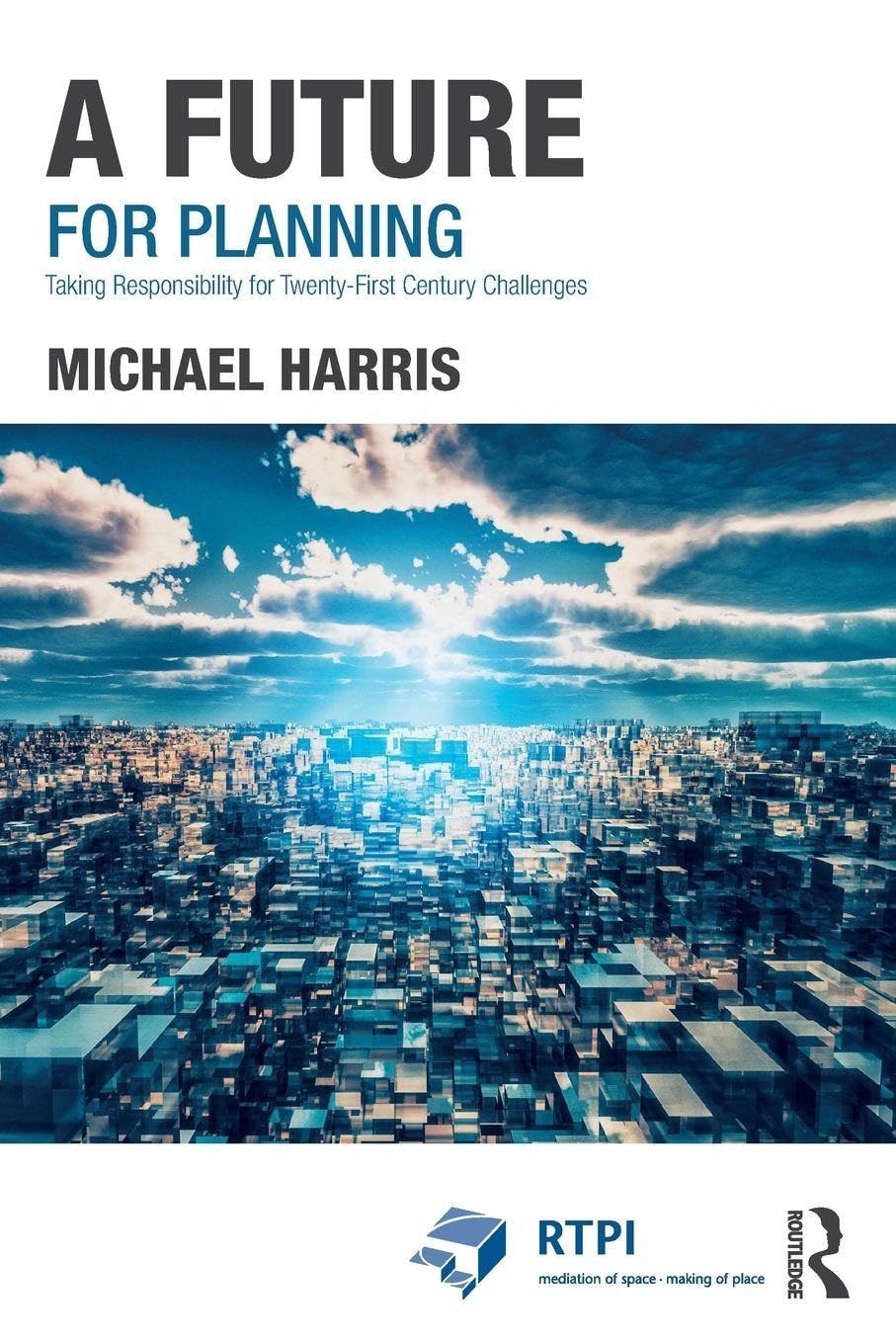 A Future for Planning: Taking Responsibility for Twenty-First Century Challenges (RTPI Library Series)