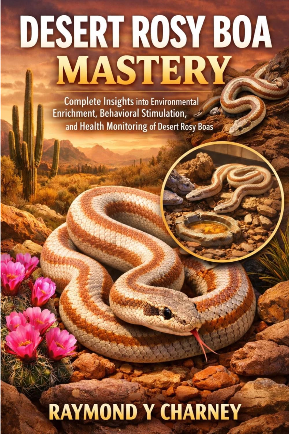 DESERT ROSY BOA MASTERY: Complete Insights into Environmental Enrichment, Behavioral Stimulation, and Health Monitoring of Desert Rosy Boas.