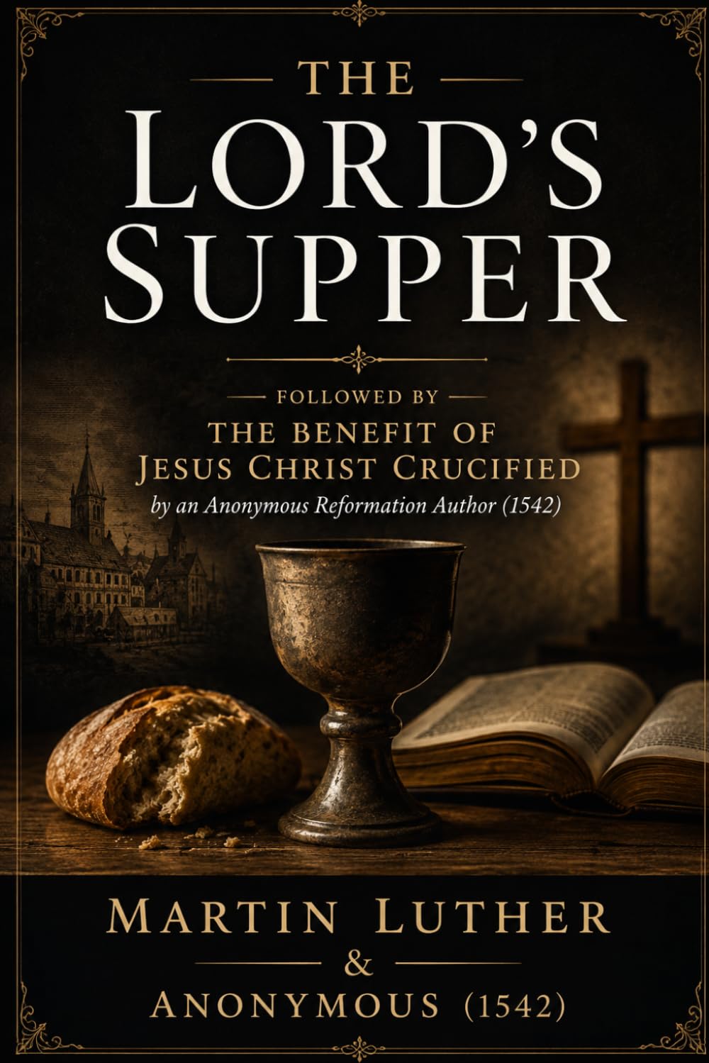 The Lord’s Supper: Followed by The Benefit of Jesus Christ Crucified by an Anonymous Reformation Author (1542)