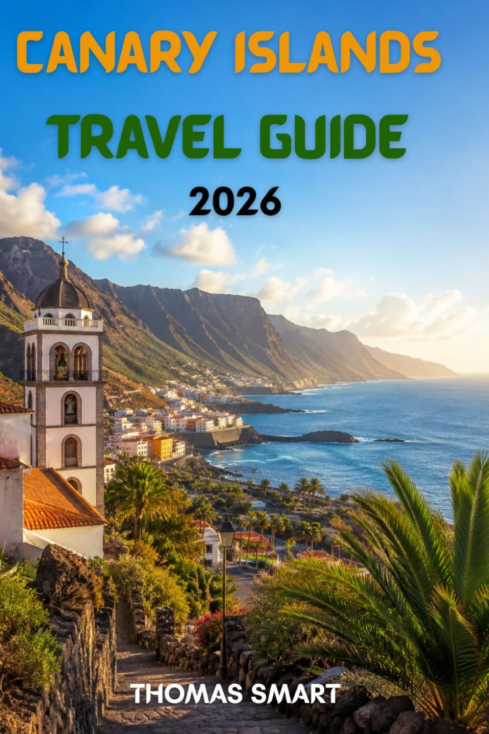 CANARY ISLANDS TRAVEL GUIDE 2026: Your Complete Island Adventure for Beaches, Volcanoes, Food, and Local Culture