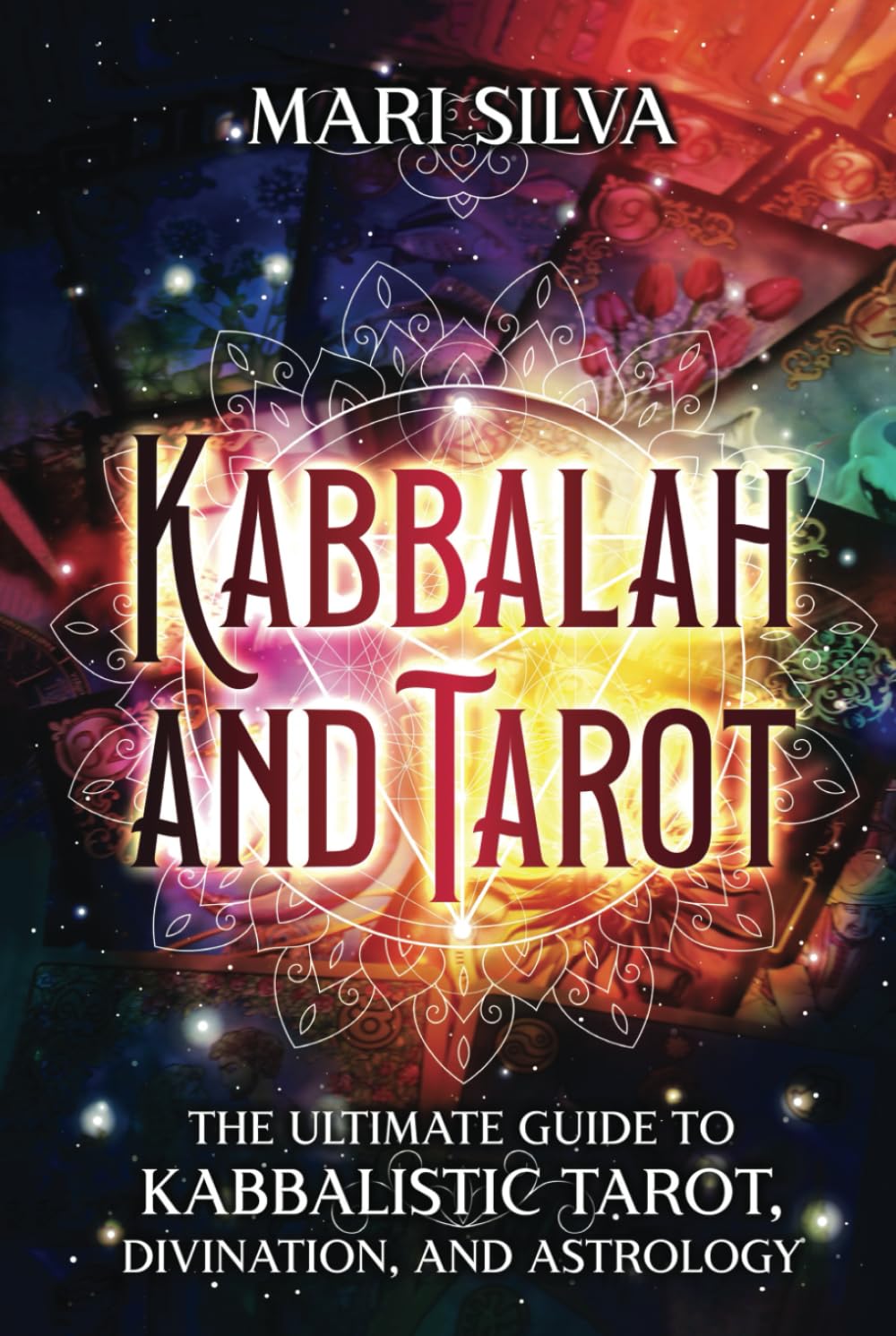 Kabbalah and Tarot: The Ultimate Guide to Kabbalistic Tarot, Divination, and Astrology (Learning Tarot)