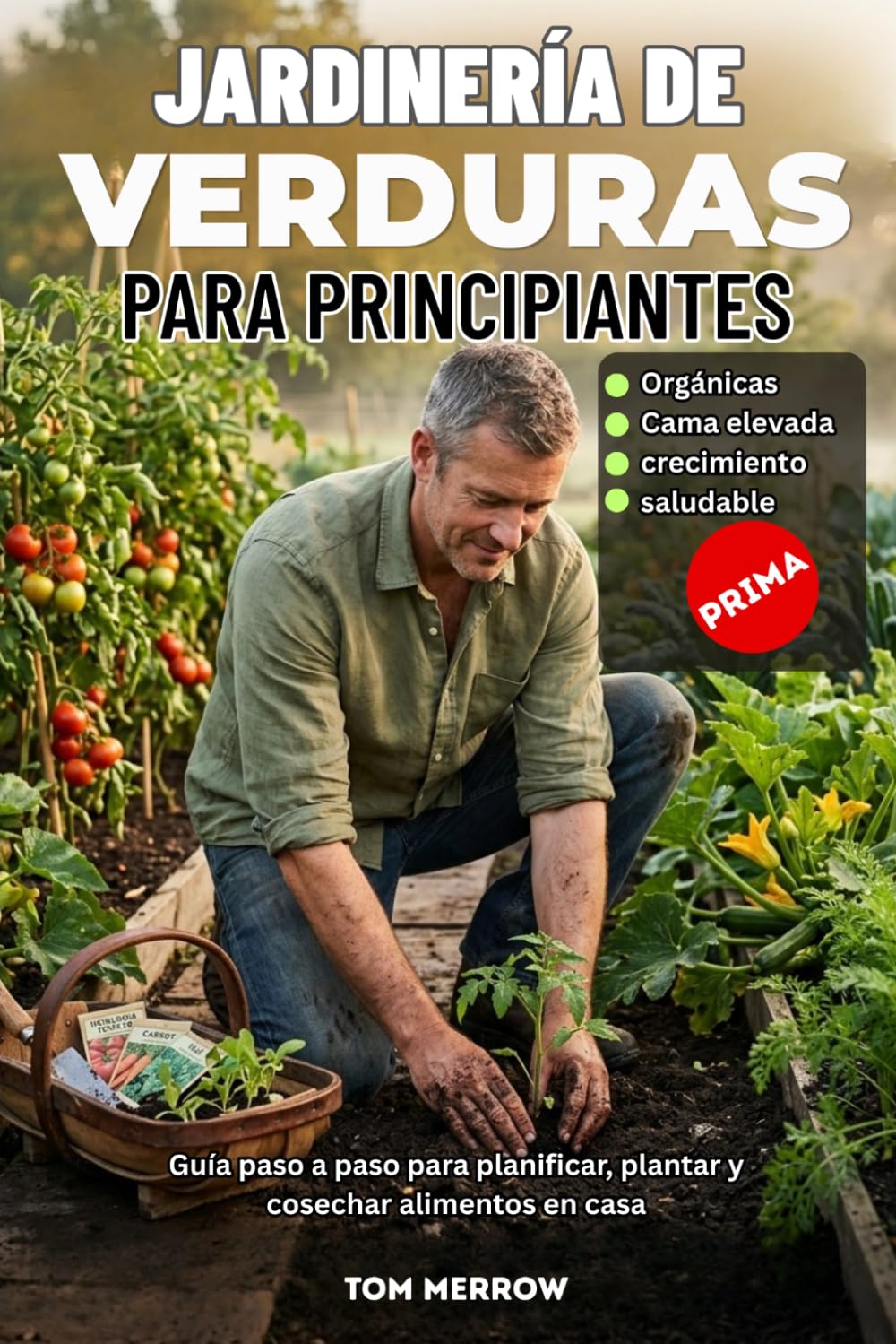 JARDINERÍA DE VERDURAS PARA PRINCIPIANTES: Guía paso a paso para planificar, plantar y cosechar alimentos en casa