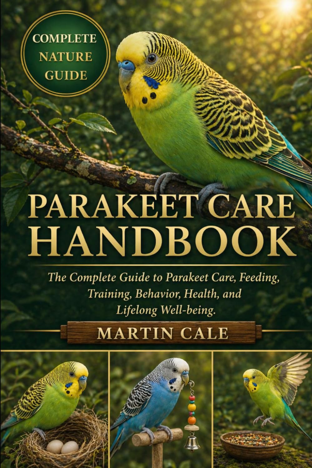 PARAKEET CARE HANDBOOK: The Complete Guide to Parakeet Care, Feeding, Training, Behavior, Health, and Lifelong Well-being.