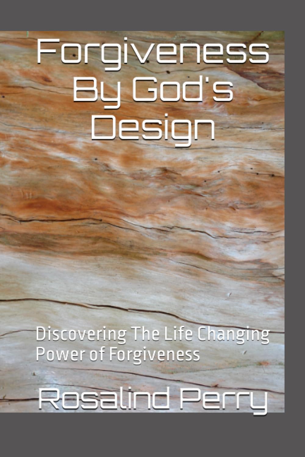 Forgiveness By God's Design: Discovering The Life Changing Power of Forgiveness