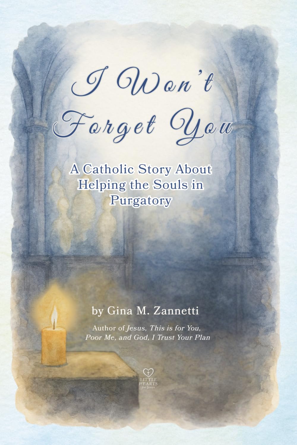 I Won’t Forget You (6x9): A Catholic Story About Helping the Souls in Purgatory: 18 (Little Hearts for Jesus)