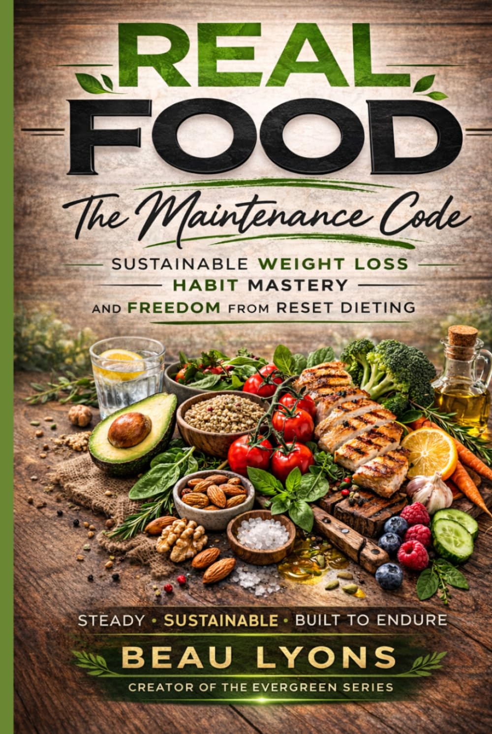 Real Foods-The Maintenance Code: Sustainable Weight Loss, Habit Mastery, And Freedom From Reset Dieting (EVERGREEN SERIES: REAL FOOD, REAL LIFE, REAL CHANGE)