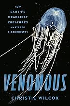 Venomous: How Earth's Deadliest Creatures Mastered Biochemistry
