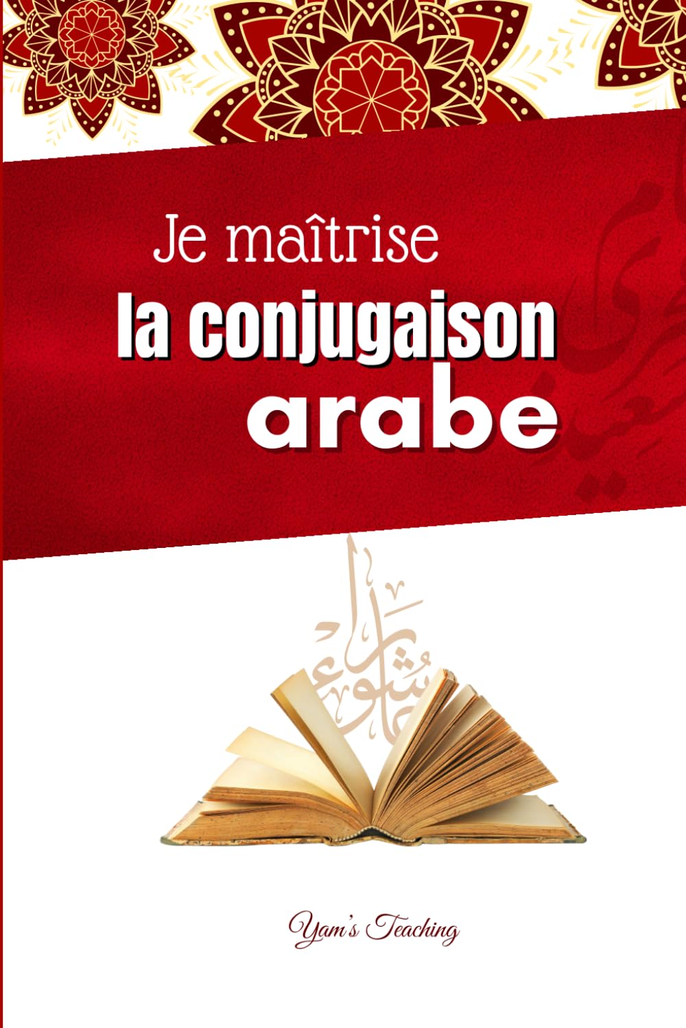 Je maîtrise la conjugaison arabe: Cours, exercices et corrigés pour maîtriser les verbes.