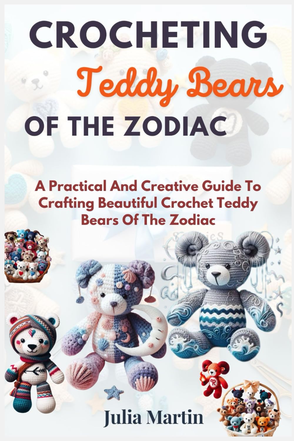 CROCHETING TEDDY BEARS OF THE ZODIAC: A Practical And Creative Guide To Crafting Beautiful Crochet Teddy Bears Of The Zodiac (CROCHET CRAFT)
