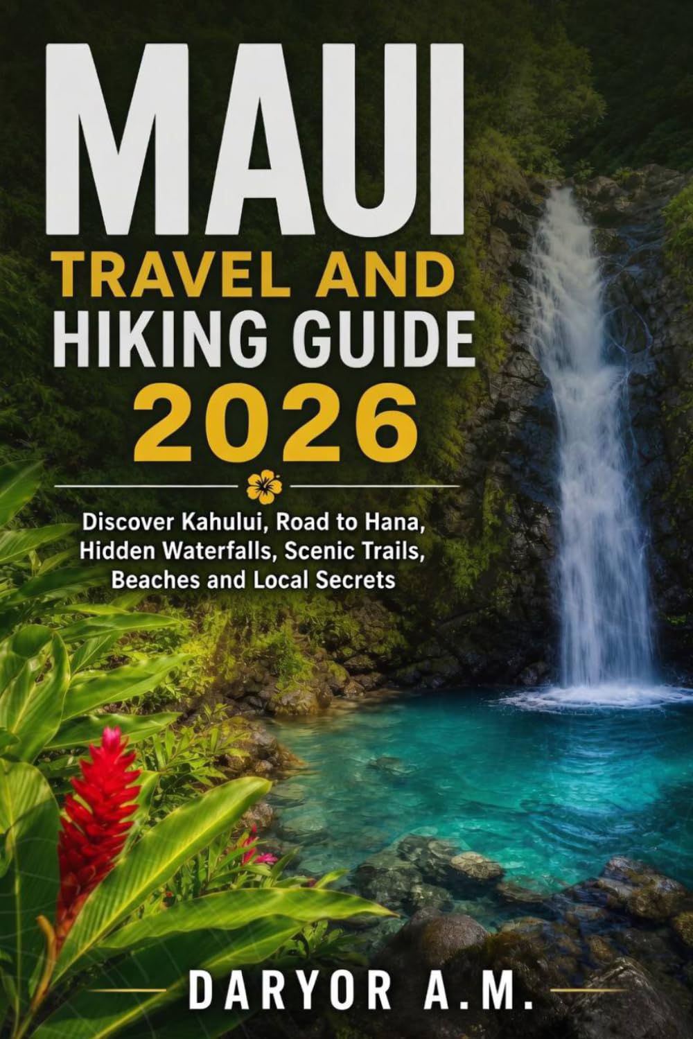 MAUI TRAVEL AND HIKING GUIDE 2026: Discover Kahului, Road to Hana, Hidden Waterfalls, Scenic Trails, Beaches and Local Secrets for First Time Visitors (Nature Routes Travel Series)