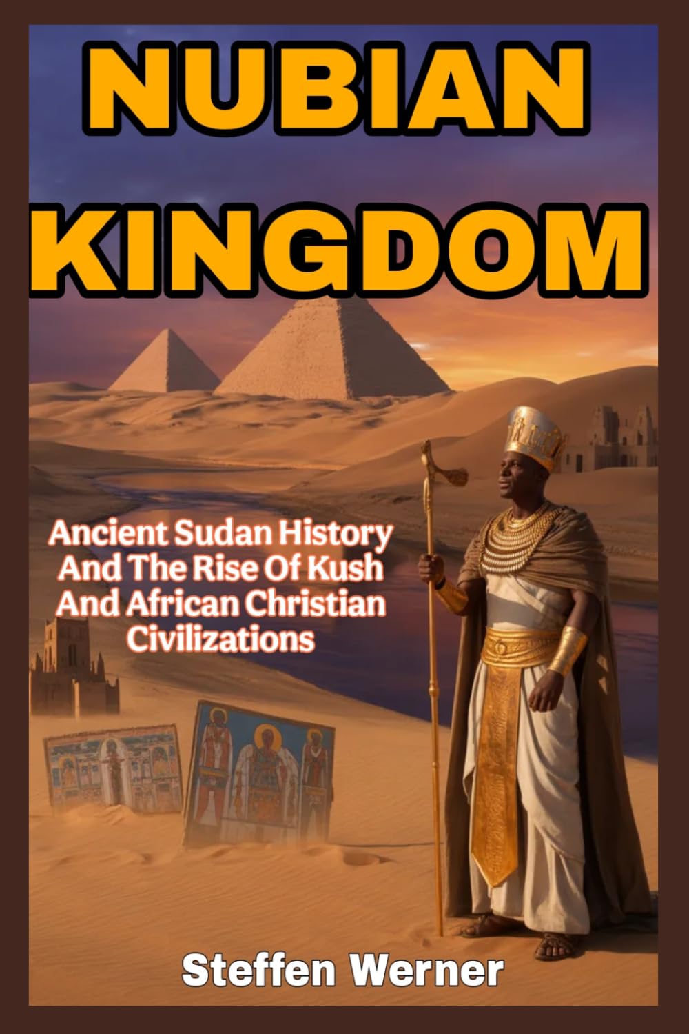 Nubian Kingdom: Ancient Sudan History and the Rise of Kush and African Christian Civilizations