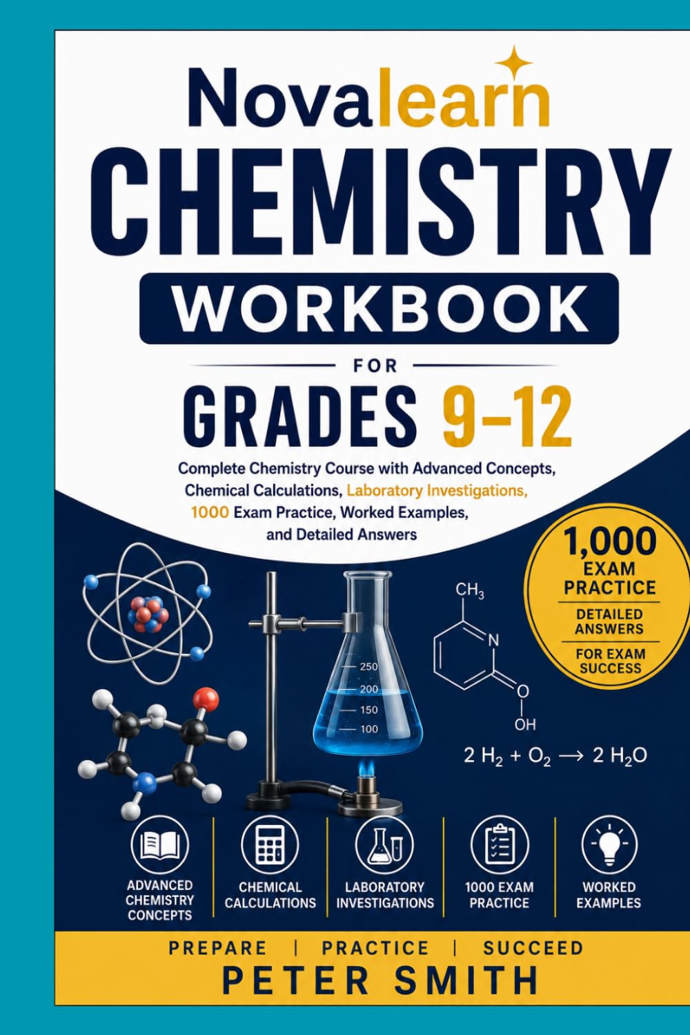 Chemistry Workbook for Grades 9–12: Complete Chemistry Course with Advanced Concepts, Chemical Calculations, Laboratory Investigations, 1000 Exam Practice, Worked Examples, and Detailed Answers