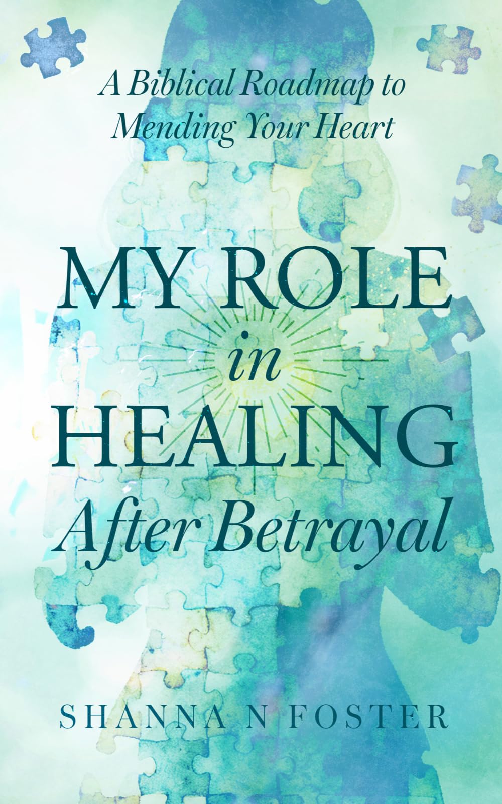 My Role in Healing After Betrayal: A Biblical Roadmap To Mending Your Heart