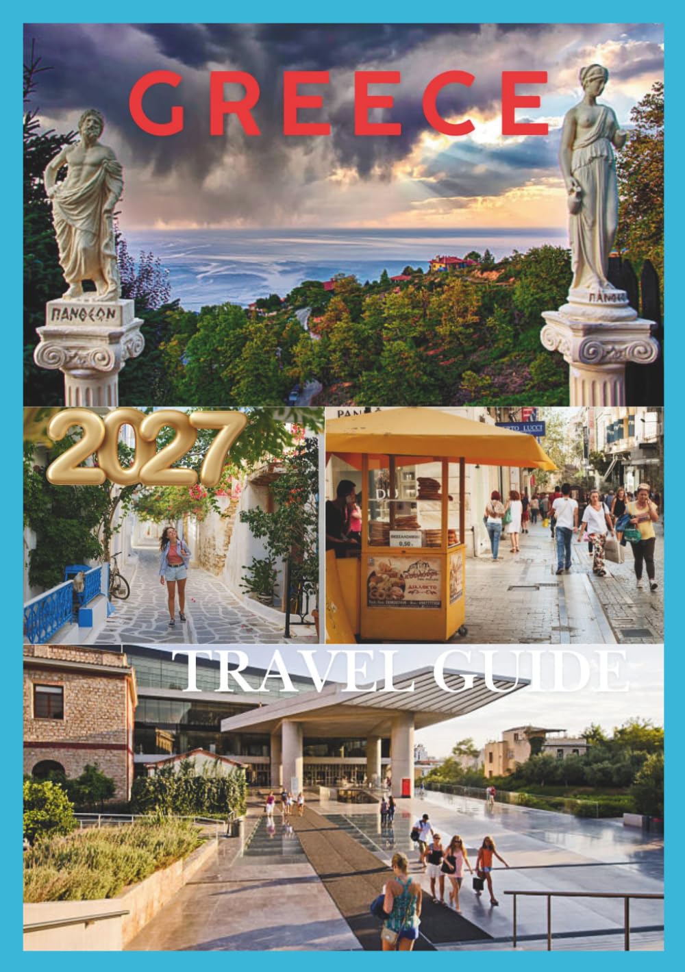 GREECE TRAVEL GUIDE 2027: The Complete Journey Through Athens, Santorini, Mykonos, Crete, and Hidden Greek Gems
