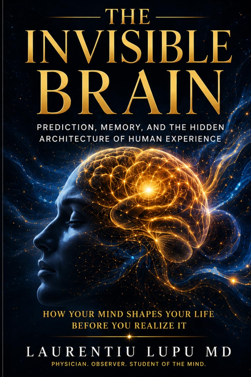 The Invisible Brain: Prediction, Memory, and the Hidden Architecture of Human Experience