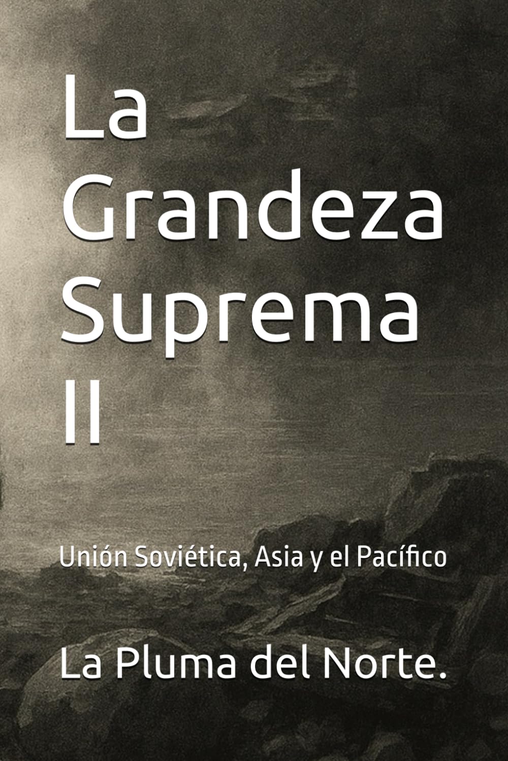 La Grandeza Suprema II: Unión Soviética, Asia y el Pacífico (Trilogía testimonial y filosófica del siglo XX)