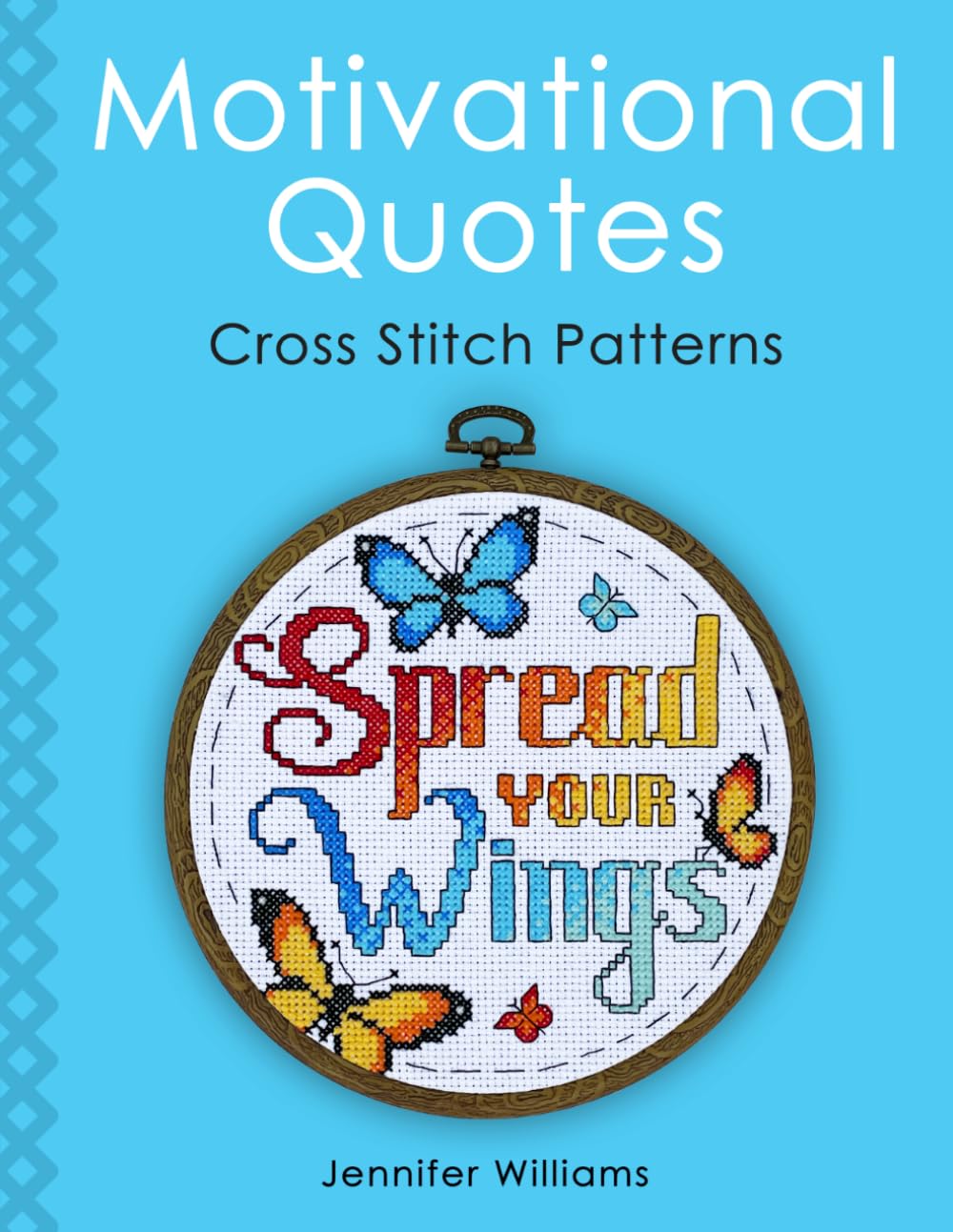 Motivational Quotes Cross Stitch Pattern Book: A Collection of 24 Uplifting Patterns to Motivate, Encourage and Empower