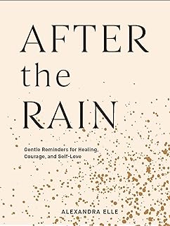 After the Rain: Gentle Reminders for Healing, Courage, and Self-Love