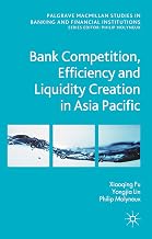 Bank Competition, Efficiency and Liquidity Creation in Asia Pacific (Palgrave Macmillan Studies in Banking and Financial Institutions)