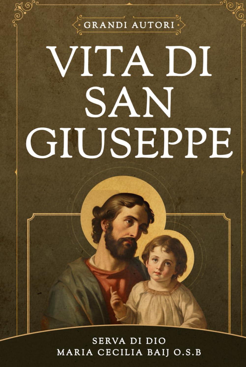 Vita di San Giuseppe: La Vita del glorioso Patriarca San Giuseppe della mistica benedettina e Serva di Dio Maria Cecilia Baij