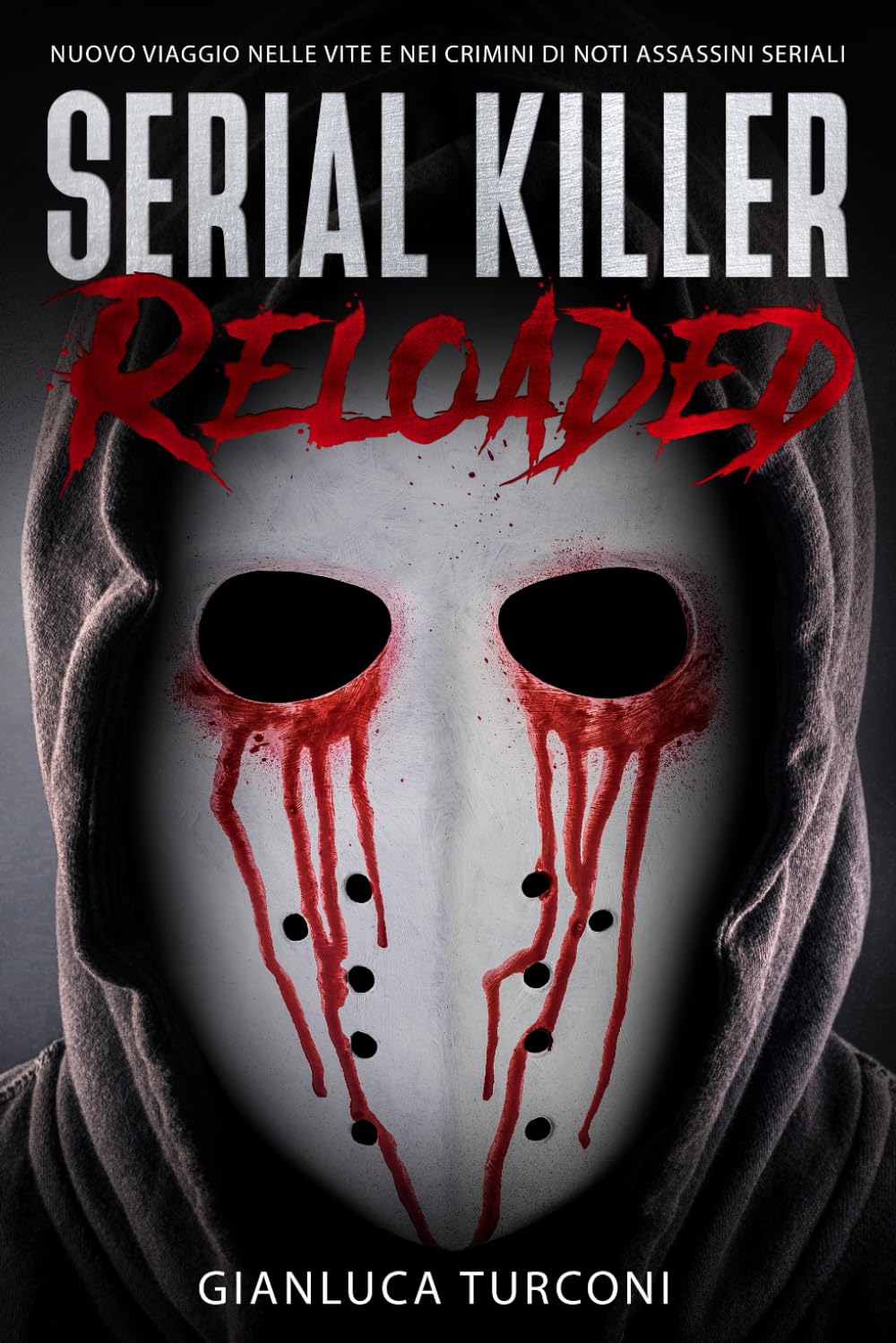 Serial killer reloaded: Nuovo viaggio nelle vite e nei crimini di noti assassini seriali (Romanzi thriller e libri True Crime di Gianluca Turconi)