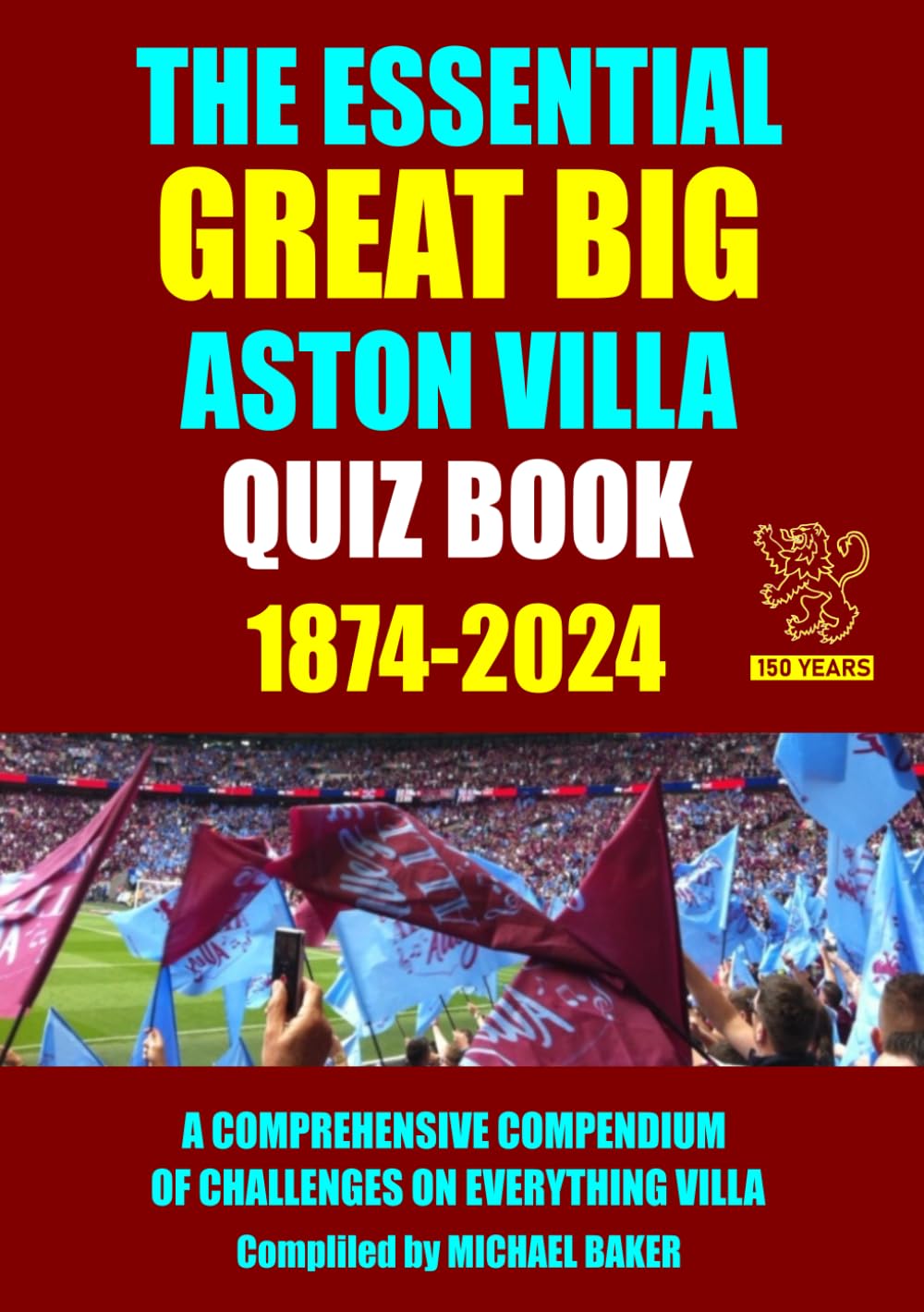 The Essential Great Big Aston Villa Quiz Book 1874 - 2024: A comprehensive compendium of everything Villa!