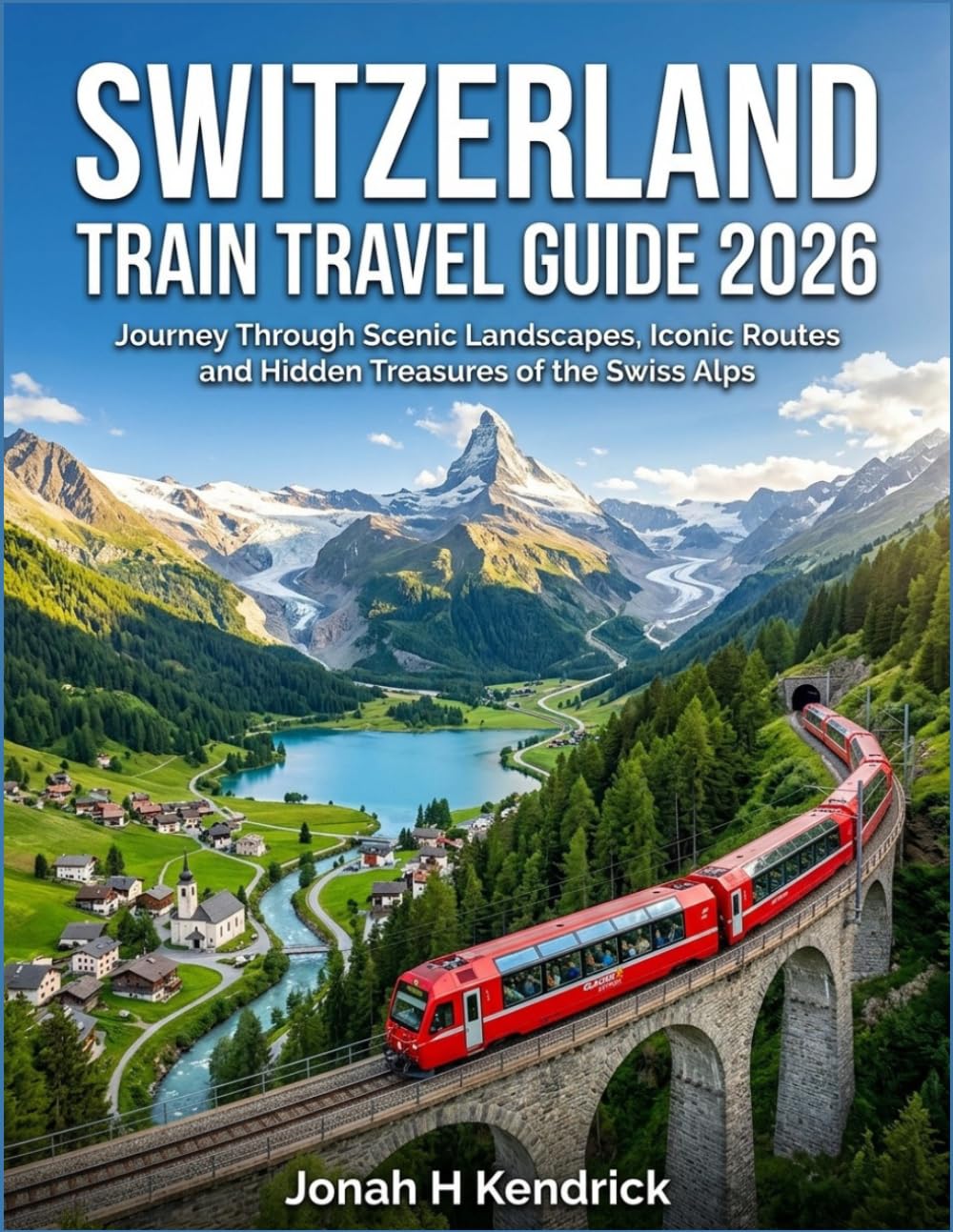 Switzerland Train Travel Guide 2026: Journey Through Scenic Landscapes, Iconic Routes and Hidden Treasures of the Swiss Alps